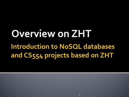 Overview on ZHT 1.  General terms  Overview to NoSQL dabases and key-value stores  Introduction to ZHT  CS554 projects 2.