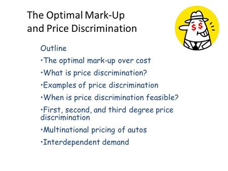 The Optimal Mark-Up and Price Discrimination Outline The optimal mark-up over cost What is price discrimination? Examples of price discrimination When.