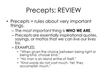 Precepts: REVIEW Precepts = rules about very important things. – The most important thing is WHO WE ARE. – Precepts are essentially inspirational quotes,
