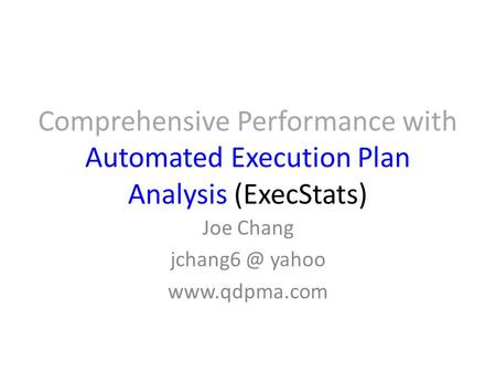 Comprehensive Performance with Automated Execution Plan Analysis (ExecStats) Joe Chang yahoo