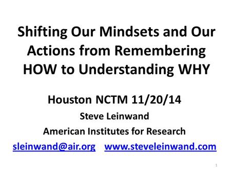 Shifting Our Mindsets and Our Actions from Remembering HOW to Understanding WHY Houston NCTM 11/20/14 Steve Leinwand American Institutes for Research