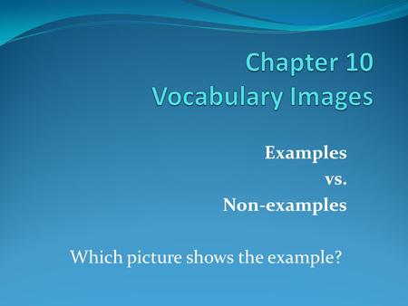 Examples vs. Non-examples Which picture shows the example?