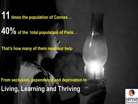 From seclusion, dependence and deprivation to Living, Learning and Thriving 11 times the population of Cannes.. 40% of the total population of Paris..
