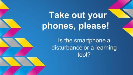 Take out your phones, please! Is the smartphone a disturbance or a learning tool?