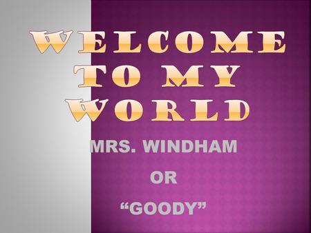 MRS. WINDHAM OR “GOODY”.  Book  Notebook / Paper  Pen – Blue or Black Ink ONLY  Pencil – Wooden or Mechanical You cannot do well in class unless you.