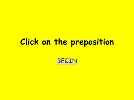 Click on the preposition BEGIN bother! Try again Try again.