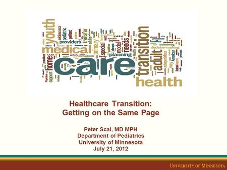 Healthcare Transition: Getting on the Same Page Peter Scal, MD MPH Department of Pediatrics University of Minnesota July 21, 2012.