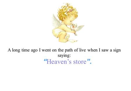 A long time ago I went on the path of live when I saw a sign saying: “ Heaven’s store ”.