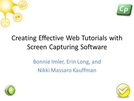 Creating Effective Web Tutorials with Screen Capturing Software Bonnie Imler, Erin Long, and Nikki Massaro Kauffman.