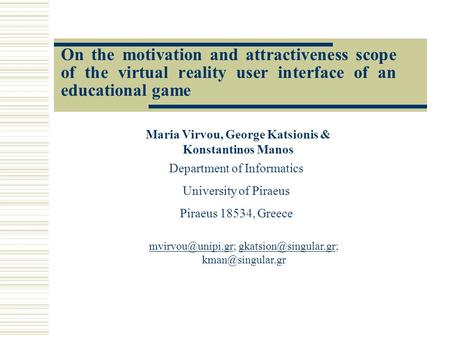 On the motivation and attractiveness scope of the virtual reality user interface of an educational game Maria Virvou, George Katsionis & Konstantinos Manos.