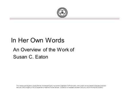 In Her Own Words An Overview of the Work of Susan C. Eaton This material was designed by Quality Partners, the Medicare Quality Improvement Organization.
