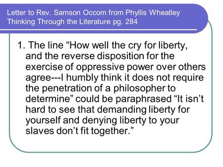 Letter to Rev. Samson Occom from Phyllis Wheatley Thinking Through the Literature pg. 284 1. The line “How well the cry for liberty, and the reverse disposition.