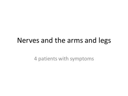 Nerves and the arms and legs 4 patients with symptoms.