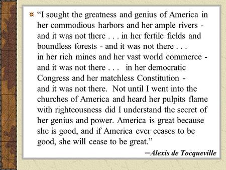 “I sought the greatness and genius of America in her commodious harbors and her ample rivers - and it was not there... in her fertile fields and boundless.