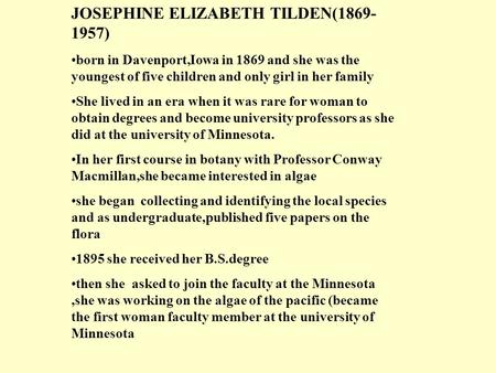 JOSEPHINE ELIZABETH TILDEN(1869- 1957) born in Davenport,Iowa in 1869 and she was the youngest of five children and only girl in her family She lived in.