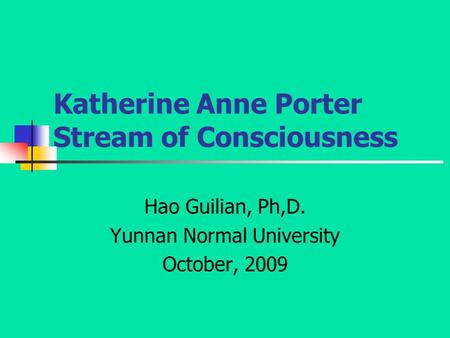 Katherine Anne Porter Stream of Consciousness Hao Guilian, Ph,D. Yunnan Normal University October, 2009.