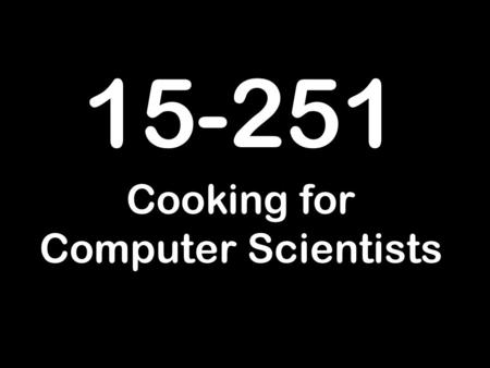 15-251 Cooking for Computer Scientists. I understand that making pancakes can be a dangerous activity and that, by doing so, I am taking a risk that I.