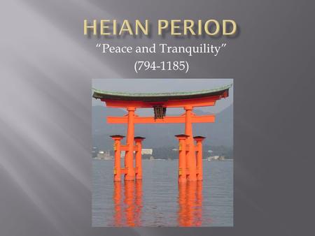 “Peace and Tranquility” (794-1185).  This period was named after modern Kyoto  Confucianism and Chinese influences  Peak of Japanese imperial court;