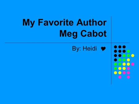 My Favorite Author Meg Cabot By: Heidi . Table of Contents About Meg Cabot Why Meg Cabot is Amazing? Meg Cabot’s Books Fun Facts About Meg Cabot People’s.