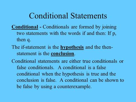Conditional Statements Conditional - Conditionals are formed by joining two statements with the words if and then: If p, then q. The if-statement is the.