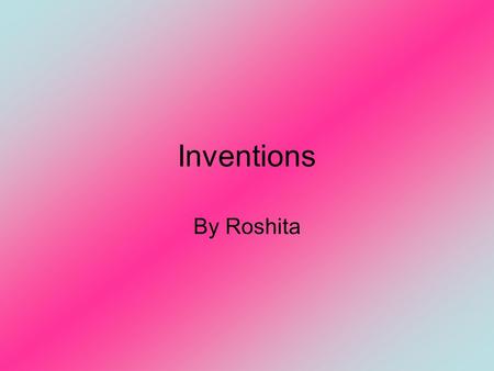 Inventions By Roshita.