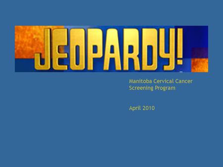 Manitoba Cervical Cancer Screening Program April 2010.