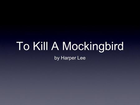 To Kill A Mockingbird by Harper Lee. About the author: Nelle Harper Lee was born April 28, 1926 in Monroeville, Alabama. Her father was a lawyer and a.