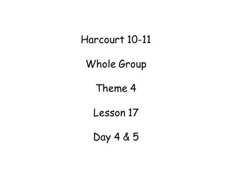Harcourt 10-11 Whole Group Theme 4 Lesson 17 Day 4 & 5.
