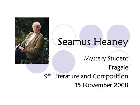 Seamus Heaney Mystery Student Fragale 9 th Literature and Composition 15 November 2008.