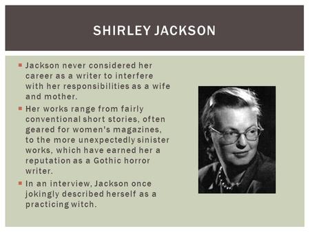  Jackson never considered her career as a writer to interfere with her responsibilities as a wife and mother.  Her works range from fairly conventional.