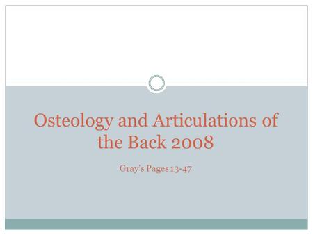 Osteology and Articulations of the Back 2008 Gray’s Pages 13-47.