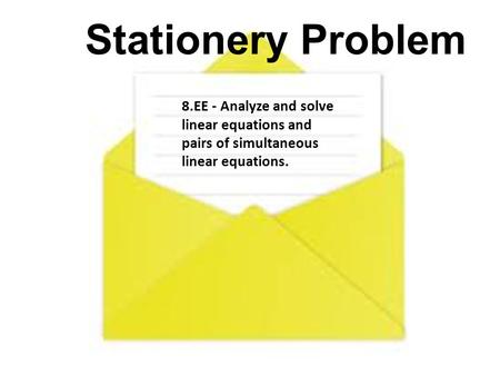 8.EE - Analyze and solve linear equations and pairs of simultaneous linear equations. Stationery Problem.