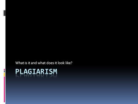 What is it and what does it look like?. Definition of Plagiarism  Plagiarism is:  To steal the words or ideas of another person  To pass off the words.