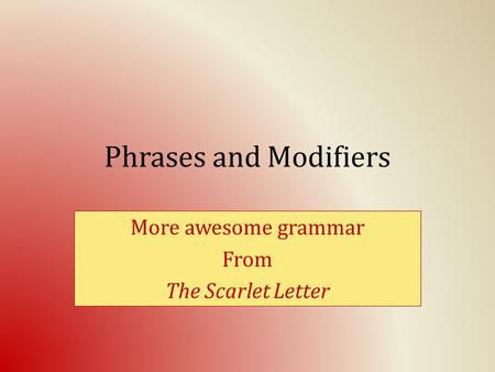 Phrases and Modifiers More awesome grammar From The Scarlet Letter.