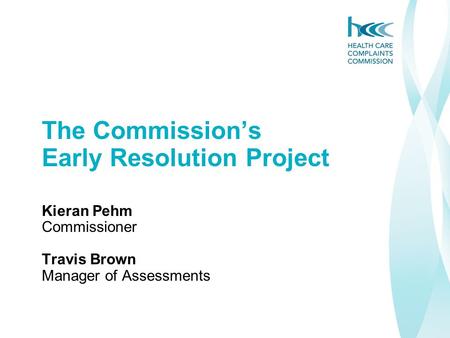 The Commission’s Early Resolution Project Kieran Pehm Commissioner Travis Brown Manager of Assessments.
