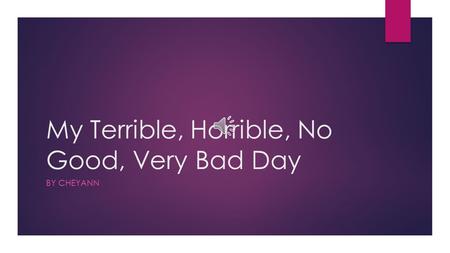 My Terrible, Horrible, No Good, Very Bad Day BY CHEYANN.