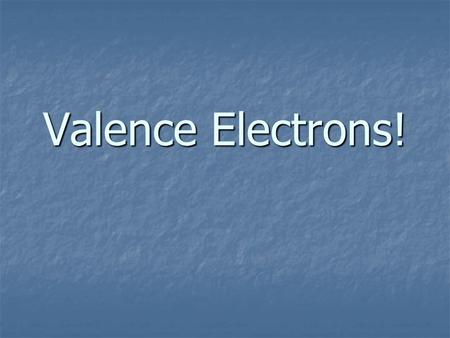 Valence Electrons!. One of the most important, if not the most important concept in chemistry!