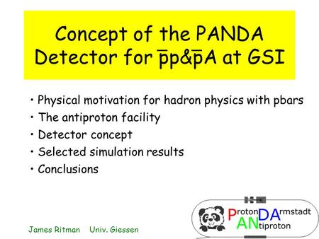Concept of the PANDA Detector for pp&pA at GSI Physical motivation for hadron physics with pbars The antiproton facility Detector concept Selected simulation.