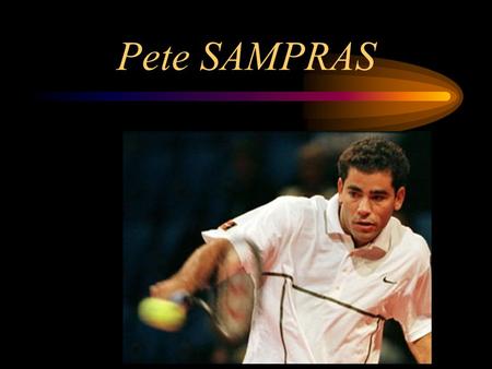 Pete SAMPRAS. I. His Biography II. His Career III. Pete Sampras & Wimbledon: a love history... Pete SAMPRAS.