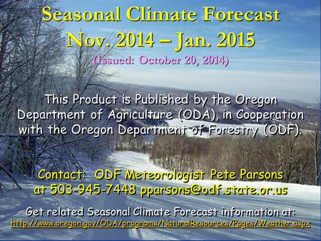 Seasonal Climate Forecast Nov. 2014 – Jan. 2015 (Issued: October 20, 2014) This Product is Published by the Oregon Department of Agriculture (ODA), in.
