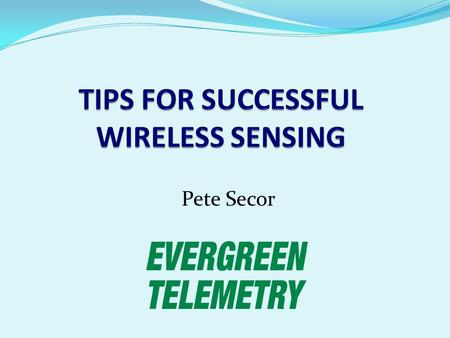 Pete Secor. WIRELESS BASICS Industry standards for RF transmission IEEE 802.11 WiFi; Bluetooth IEEE 802.15.4 Low Power Low Data Rate Platform for ZigBee.