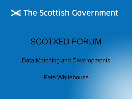 SCOTXED FORUM Data Matching and Developments Pete Whitehouse.