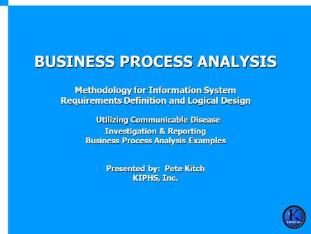BUSINESS PROCESS ANALYSIS Methodology for Information System Requirements Definition and Logical Design Utilizing Communicable Disease Investigation &
