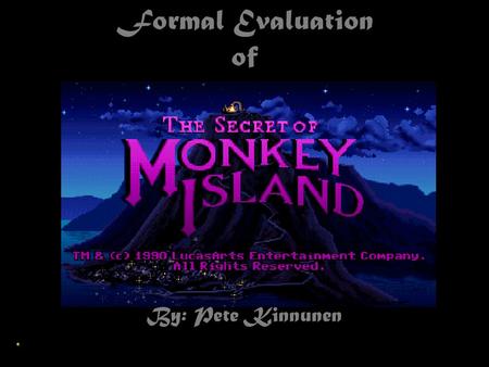 Formal Evaluation of By: Pete Kinnunen. Basic Information The Company: LucasArts The Author: Ron Gilbert Type of Game: Interactive Fiction Price: $14.99.