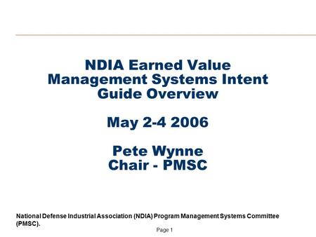 Page 1 National Defense Industrial Association (NDIA) Program Management Systems Committee (PMSC). NDIA Earned Value Management Systems Intent Guide Overview.