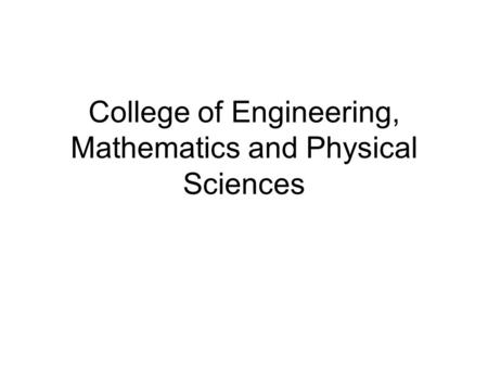 College of Engineering, Mathematics and Physical Sciences.