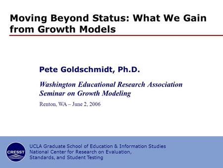 UCLA Graduate School of Education & Information Studies National Center for Research on Evaluation, Standards, and Student Testing Moving Beyond Status: