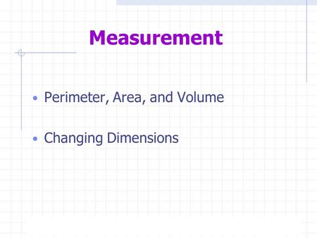 Measurement Perimeter, Area, and Volume Changing Dimensions 4/15/2017.