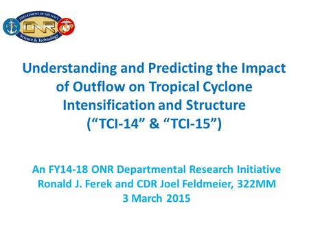 Understanding and Predicting the Impact of Outflow on Tropical Cyclone Intensification and Structure (“TCI-14” & “TCI-15”) An FY14-18 ONR Departmental.