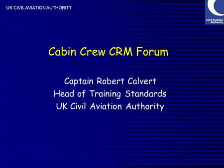 Cabin Crew CRM Forum Captain Robert Calvert Head of Training Standards